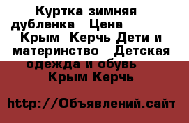 Куртка зимняя;  дубленка › Цена ­ 2 300 - Крым, Керчь Дети и материнство » Детская одежда и обувь   . Крым,Керчь